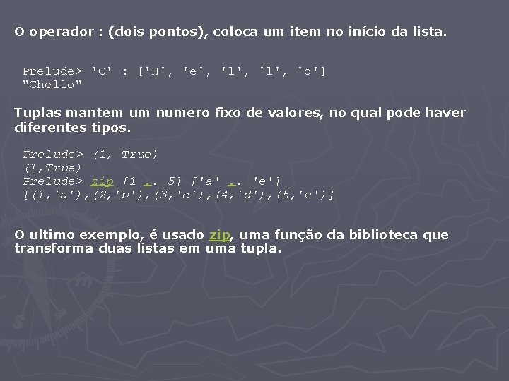 O operador : (dois pontos), coloca um item no início da lista. Prelude> 'C'