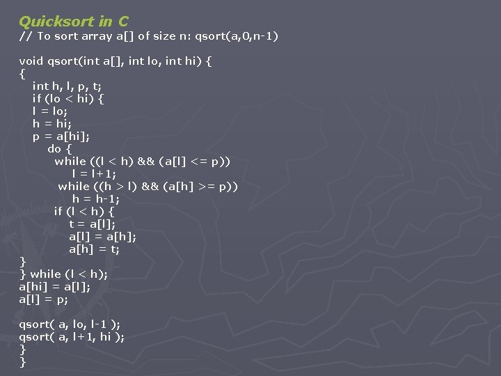 Quicksort in C // To sort array a[] of size n: qsort(a, 0, n-1)