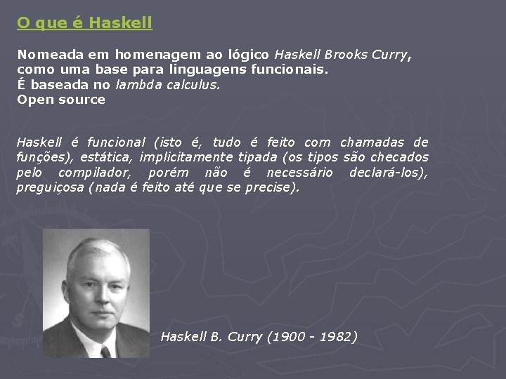 O que é Haskell Nomeada em homenagem ao lógico Haskell Brooks Curry, como uma