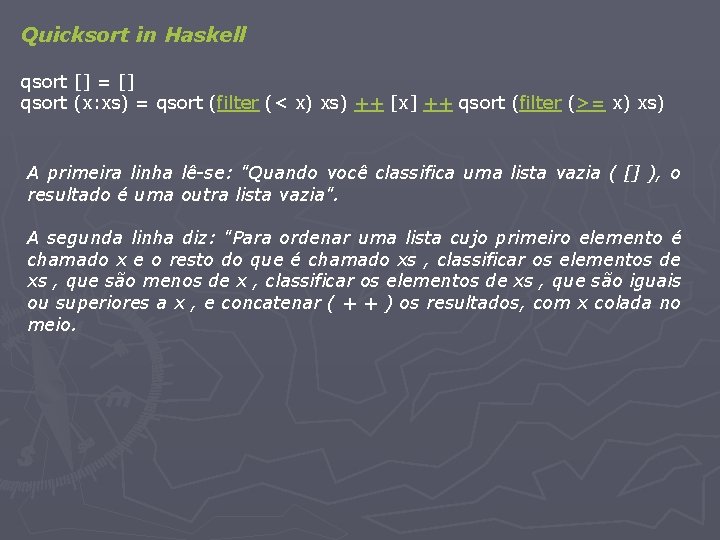 Quicksort in Haskell qsort [] = [] qsort (x: xs) = qsort (filter (<