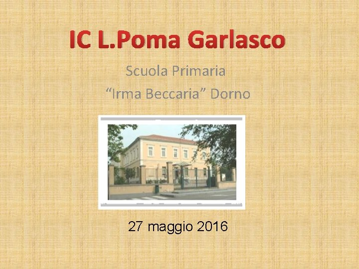 IC L. Poma Garlasco Scuola Primaria “Irma Beccaria” Dorno 27 maggio 2016 
