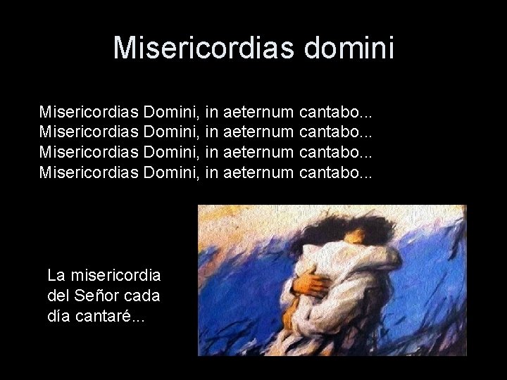 Misericordias domini Misericordias Domini, in aeternum cantabo. . . La misericordia del Señor cada