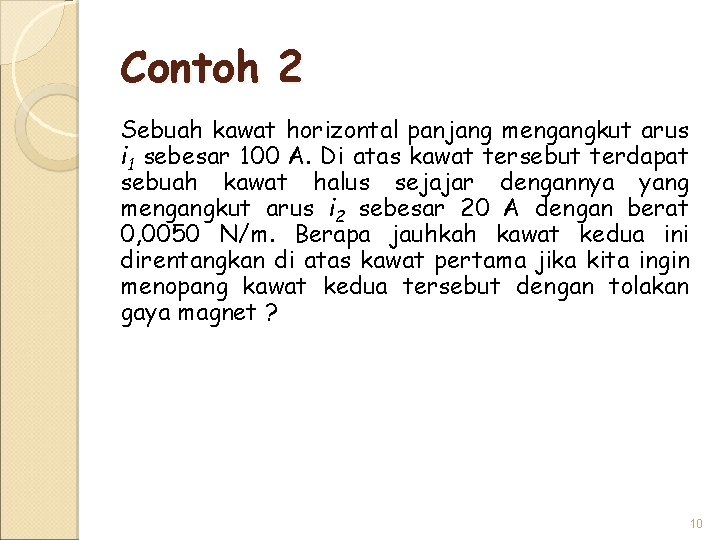 Contoh 2 Sebuah kawat horizontal panjang mengangkut arus i 1 sebesar 100 A. Di