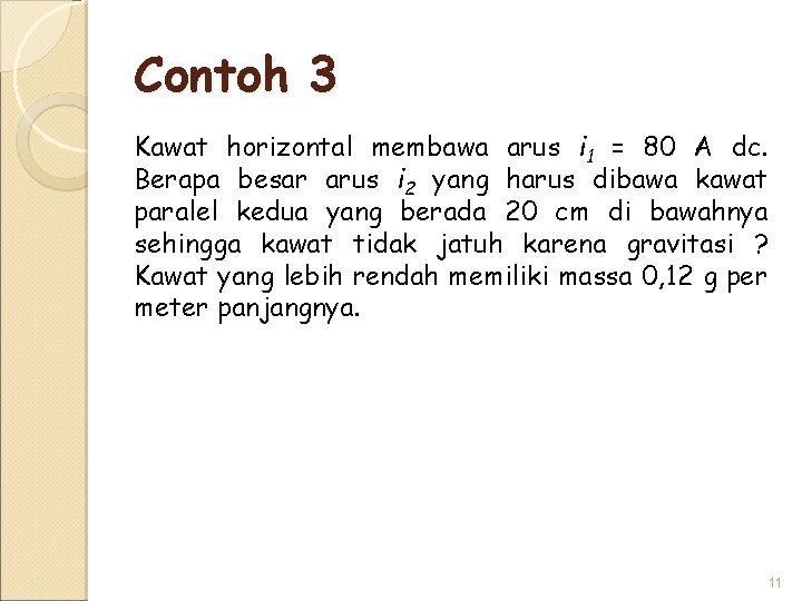 Contoh 3 Kawat horizontal membawa arus i 1 = 80 A dc. Berapa besar