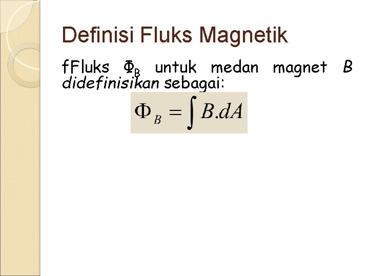 Definisi Fluks Magnetik f. Fluks ФB untuk medan magnet B didefinisikan sebagai: 