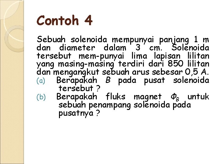 Contoh 4 Sebuah solenoida mempunyai panjang 1 m dan diameter dalam 3 cm. Solenoida
