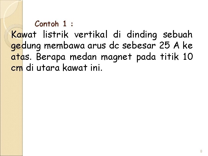 Contoh 1 : Kawat listrik vertikal di dinding sebuah gedung membawa arus dc sebesar