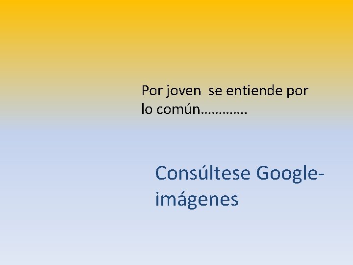 Por joven se entiende por lo común…………. Consúltese Googleimágenes Por joven se entiende por lo común…………. Consúltese Googleimágenes