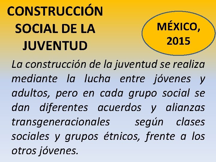 CONSTRUCCIÓN SOCIAL DE LA JUVENTUD MÉXICO, 2015 La construcción de la juventud se realiza