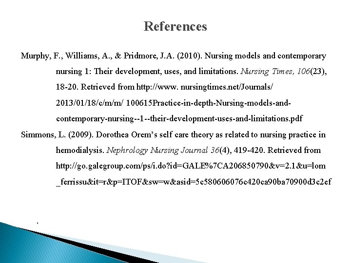 References Murphy, F. , Williams, A. , & Pridmore, J. A. (2010). Nursing models