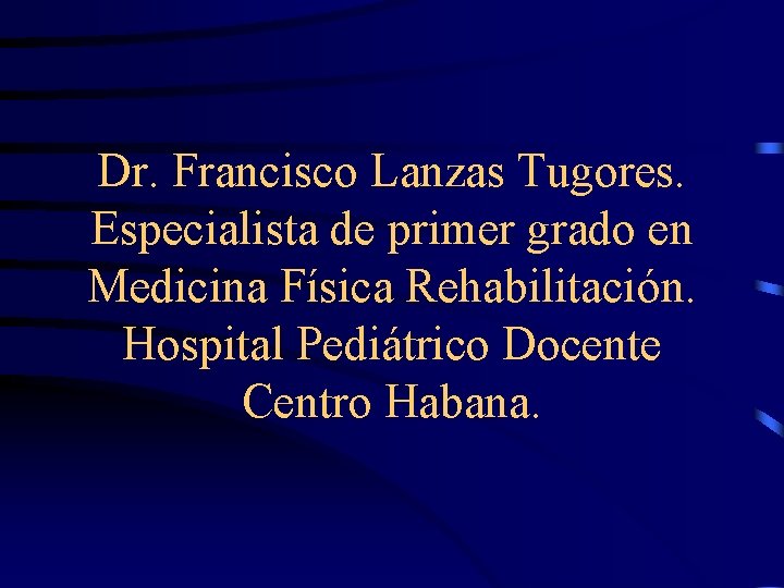 Dr. Francisco Lanzas Tugores. Especialista de primer grado en Medicina Física Rehabilitación. Hospital Pediátrico