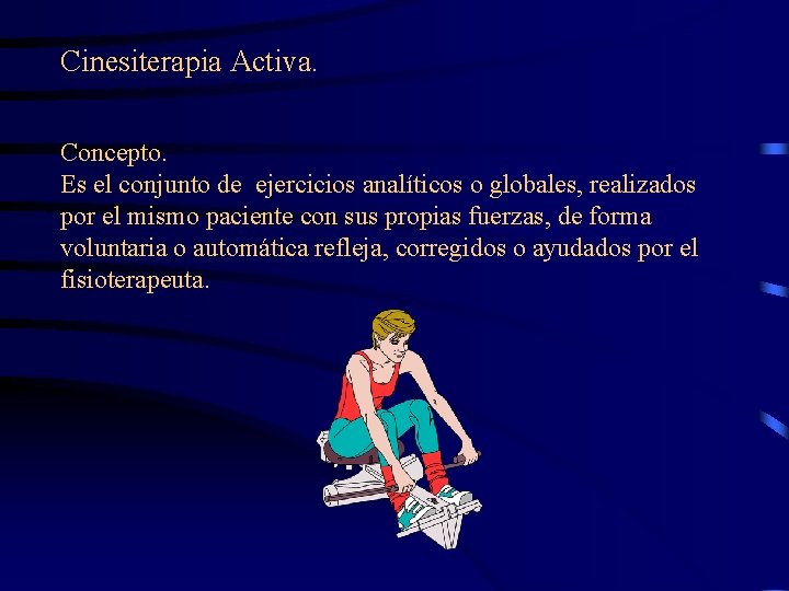 Cinesiterapia Activa. Concepto. Es el conjunto de ejercicios analíticos o globales, realizados por el