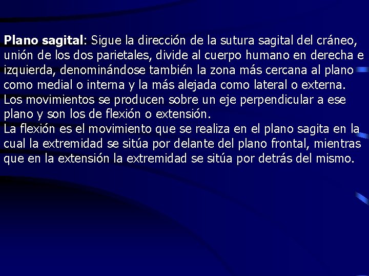 Plano sagital: Sigue la dirección de la sutura sagital del cráneo, unión de los