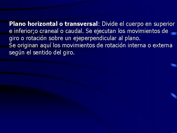 Plano horizontal o transversal: Divide el cuerpo en superior e inferior; o craneal o
