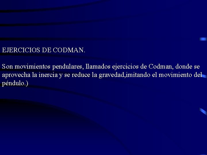 EJERCICIOS DE CODMAN. Son movimientos pendulares, llamados ejercicios de Codman, donde se aprovecha la