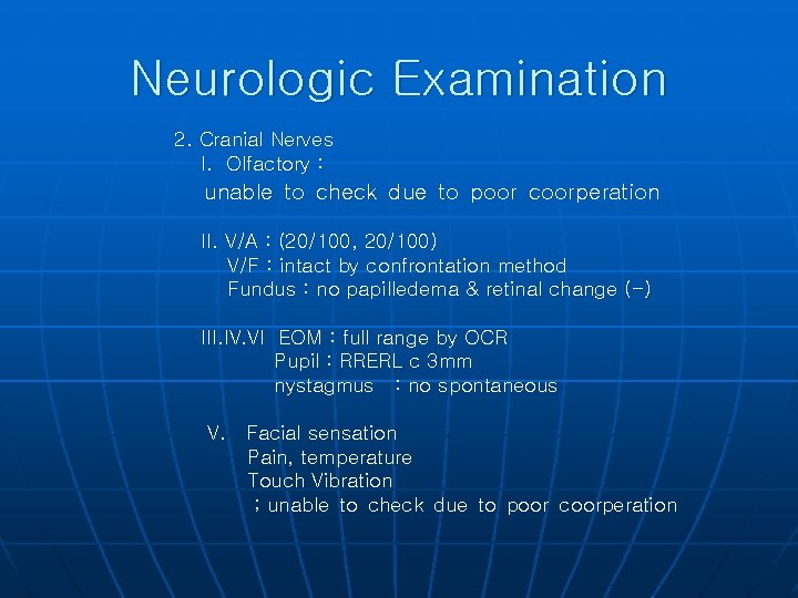 Neurologic Examination 2. Cranial Nerves I. Olfactory : unable to check due to poor