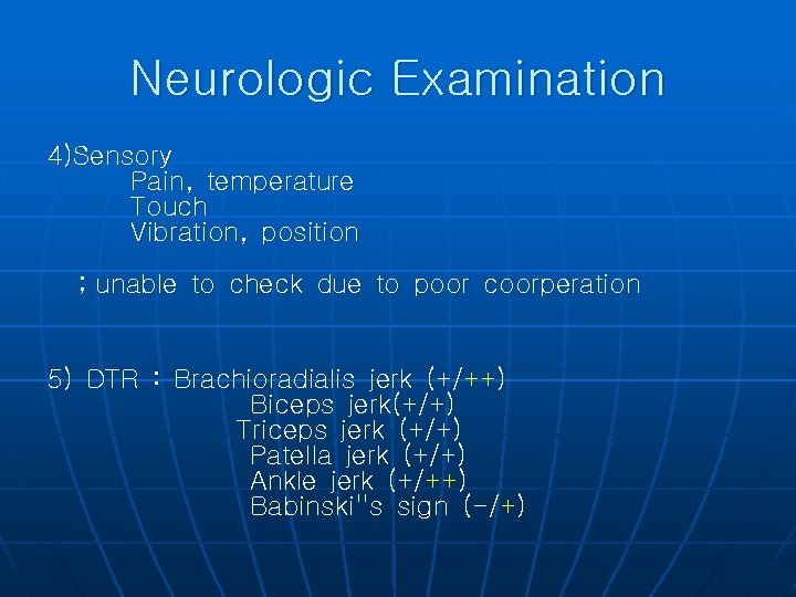 Neurologic Examination 4)Sensory Pain, temperature Touch Vibration, position ; unable to check due to