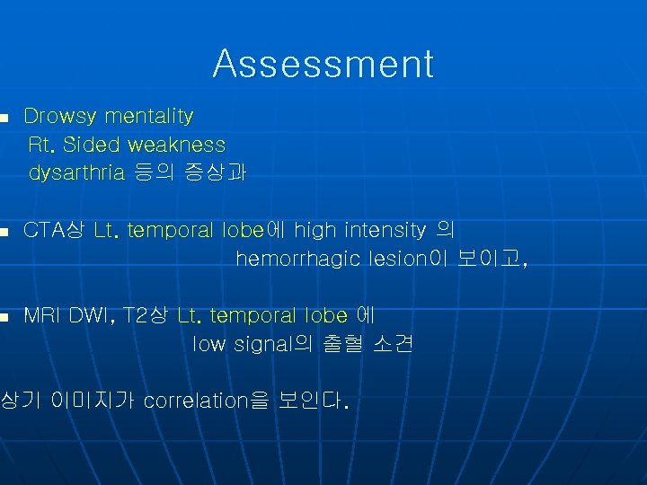 Assessment n Drowsy mentality Rt. Sided weakness dysarthria 등의 증상과 n CTA상 Lt. temporal