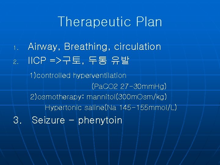 Therapeutic Plan 1. 2. Airway, Breathing, circulation IICP =>구토, 두통 유발 1)controlled hyperventilation (Pa.