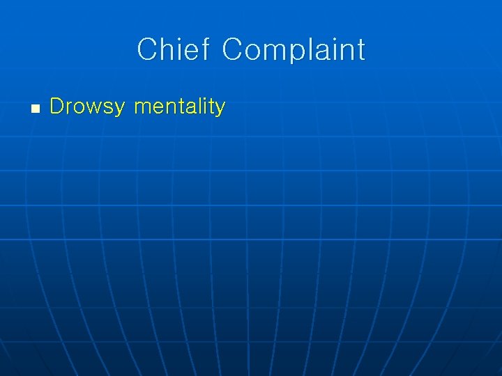 Chief Complaint n Drowsy mentality 