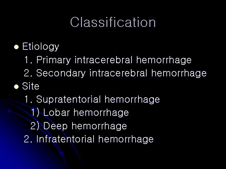 Classification Etiology 1. Primary intracerebral hemorrhage 2. Secondary intracerebral hemorrhage l Site 1. Supratentorial