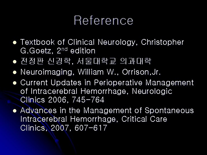 Reference l l l Textbook of Clinical Neurology, Christopher G. Goetz, 2 nd edition