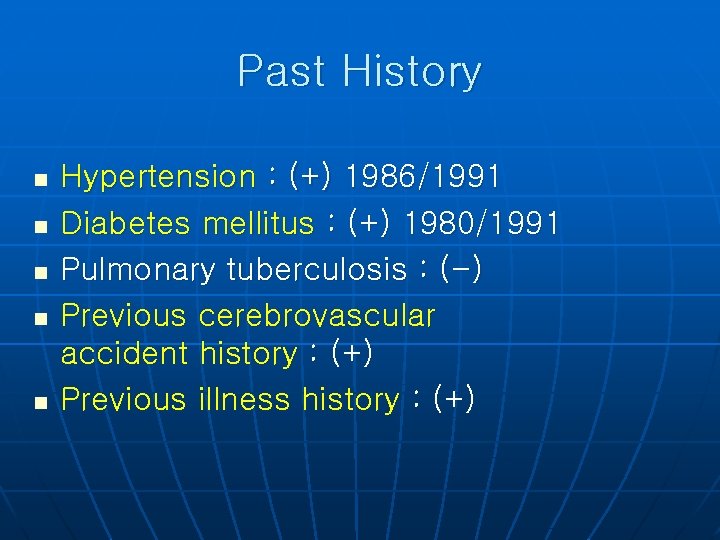Past History n n n Hypertension : (+) 1986/1991 Diabetes mellitus : (+) 1980/1991