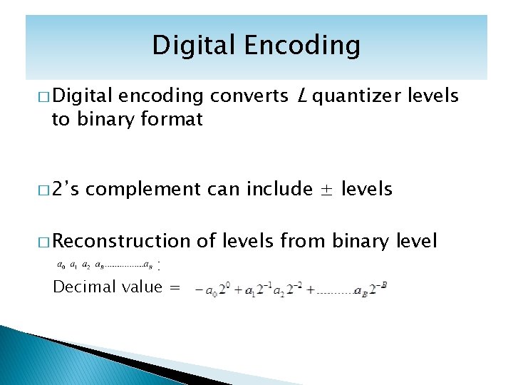 Digital Encoding encoding converts L quantizer levels to binary format � Digital � 2’s