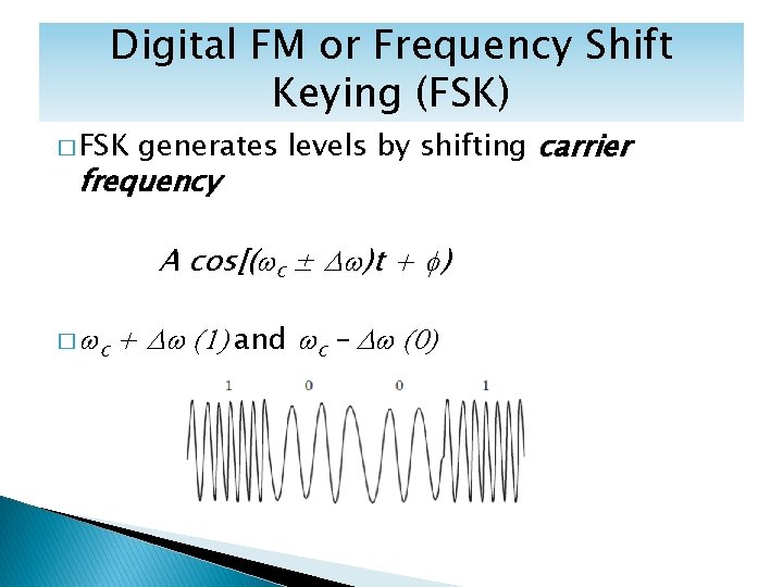 Digital FM or Frequency Shift Keying (FSK) � FSK generates levels by shifting carrier