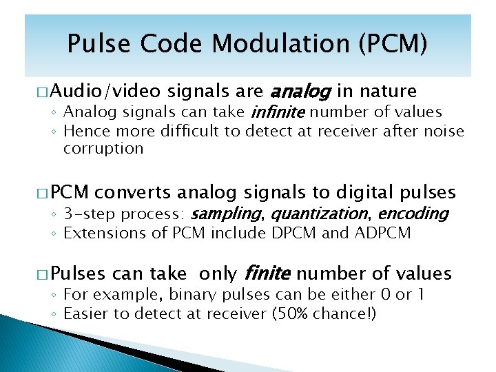 Pulse Code Modulation (PCM) � Audio/video signals are analog in nature ◦ Analog signals