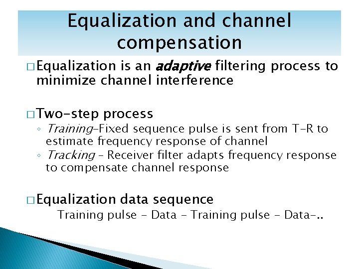 Equalization and channel compensation is an adaptive filtering process to minimize channel interference �