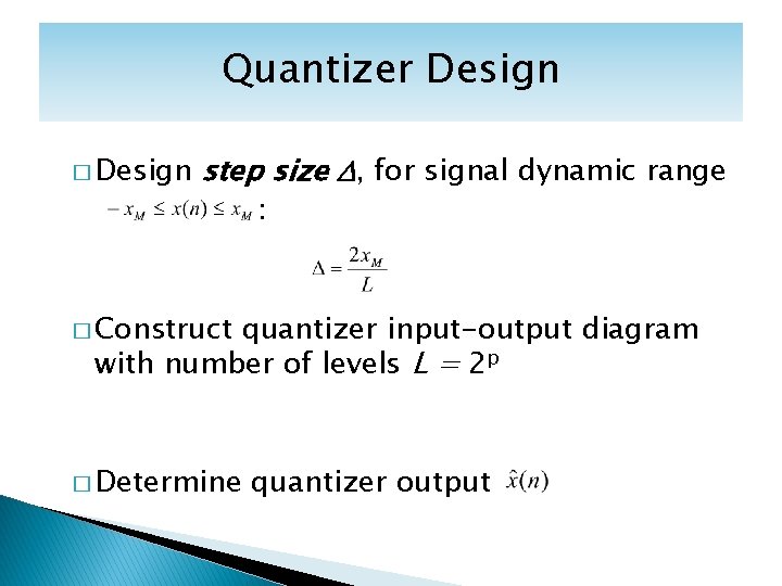 Quantizer Design � Design step size D, for signal dynamic range : � Construct