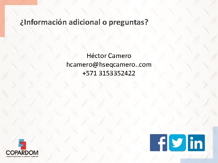 ¿Información adicional o preguntas? Héctor Camero hcamero@hseqcamero. . com +571 3153352422 