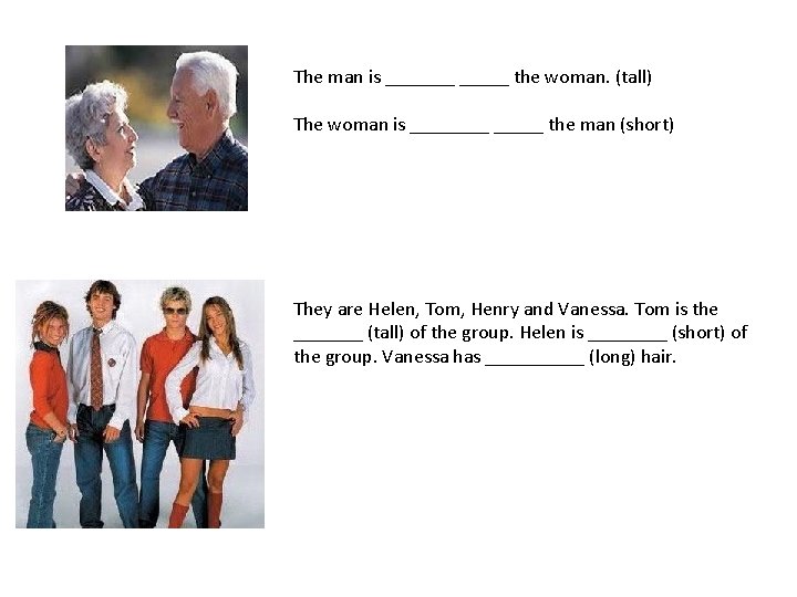 The man is _______ the woman. (tall) The woman is _____ the man (short)