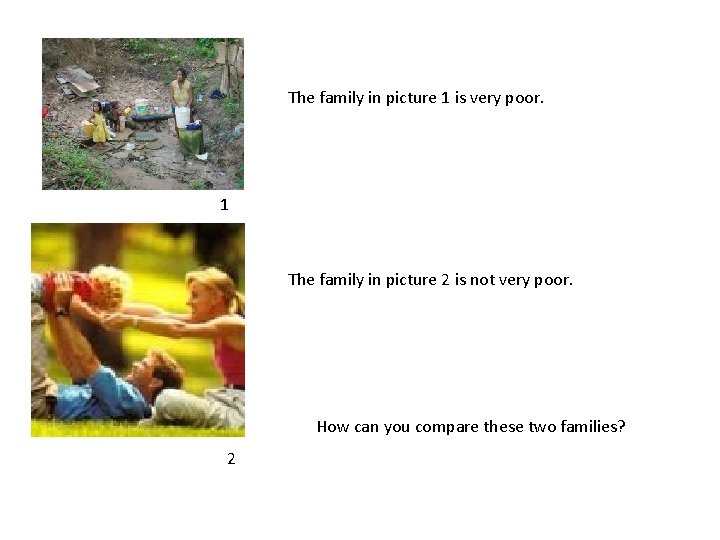 The family in picture 1 is very poor. 1 The family in picture 2