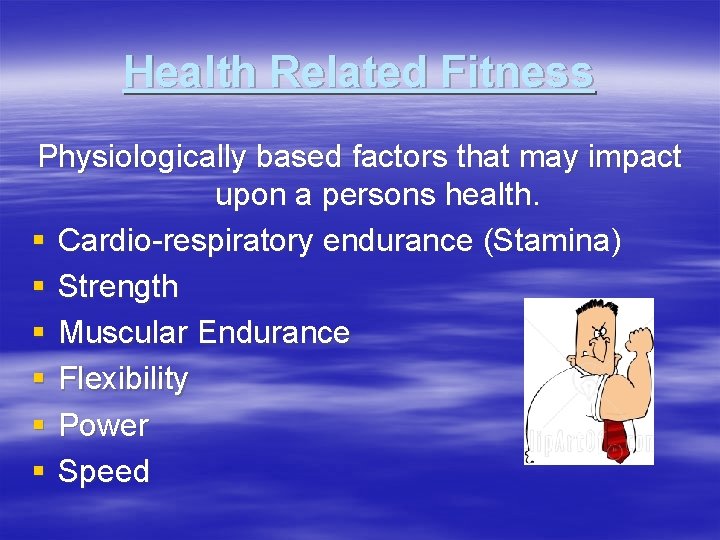 Health Related Fitness Physiologically based factors that may impact upon a persons health. §