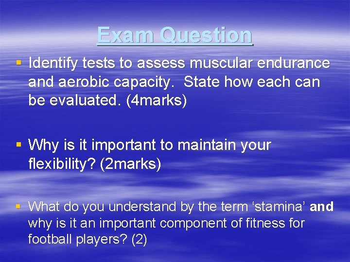 Exam Question § Identify tests to assess muscular endurance and aerobic capacity. State how