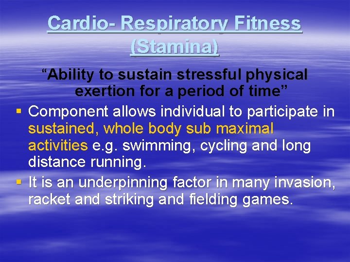 Cardio- Respiratory Fitness (Stamina) “Ability to sustain stressful physical exertion for a period of