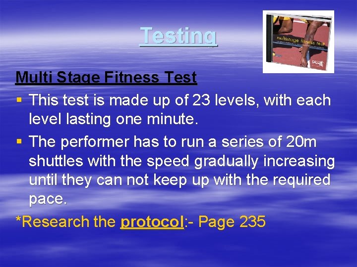Testing Multi Stage Fitness Test § This test is made up of 23 levels,