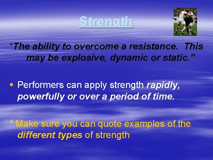 Strength “The ability to overcome a resistance. This may be explosive, dynamic or static.