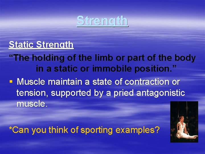 Strength Static Strength “The holding of the limb or part of the body in