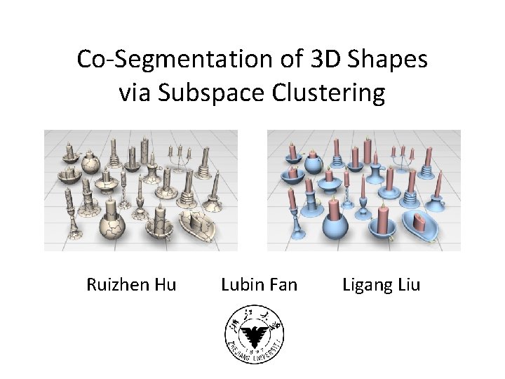 Co-Segmentation of 3 D Shapes via Subspace Clustering Ruizhen Hu Lubin Fan Ligang Liu