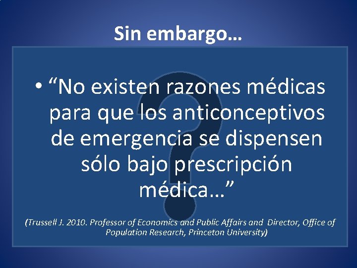 Sin embargo… • “No existen razones médicas para que los anticonceptivos de emergencia se