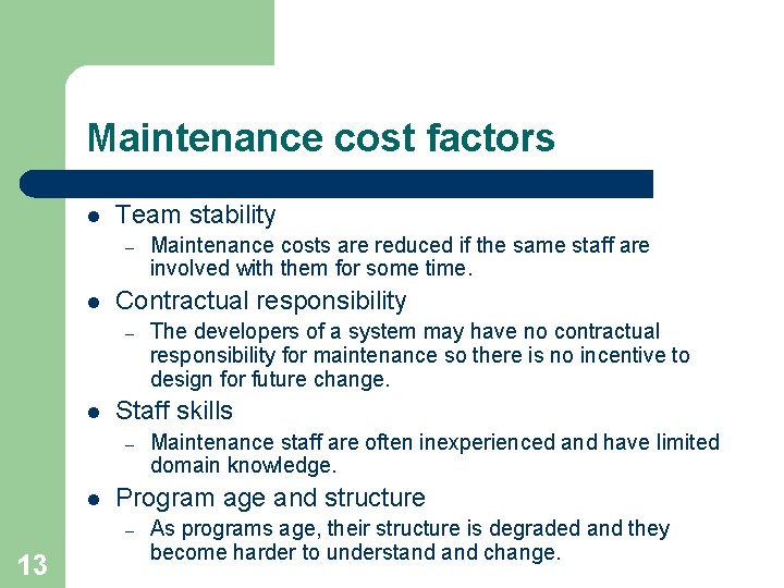 Maintenance cost factors l Team stability – l Contractual responsibility – l Maintenance staff
