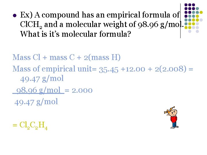 l Ex) A compound has an empirical formula of Cl. CH 2 and a