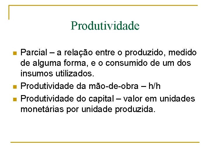 Produtividade n n n Parcial – a relação entre o produzido, medido de alguma