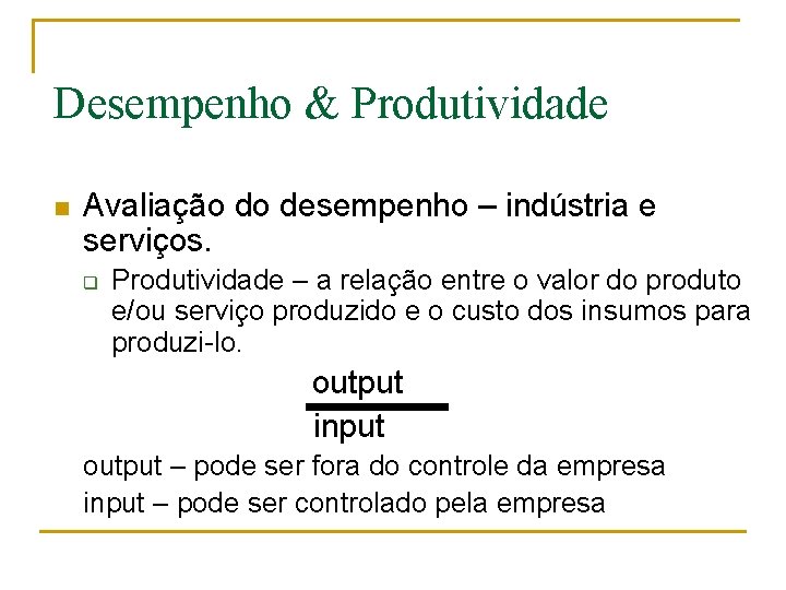 Desempenho & Produtividade n Avaliação do desempenho – indústria e serviços. q Produtividade –