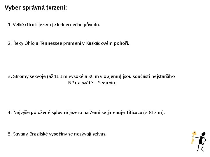 Vyber správná tvrzení: 1. Velké Otročí jezero je ledovcového původu. 2. Řeky Ohio a