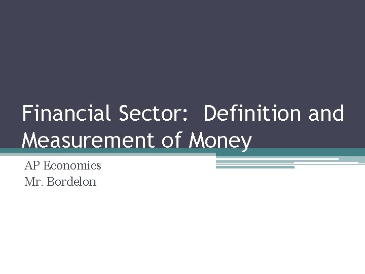 Financial Sector: Definition and Measurement of Money AP Economics Mr. Bordelon 