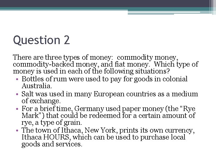 Question 2 There are three types of money: commodity money, commodity-backed money, and fiat